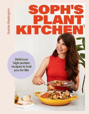 Soph's Plant Kitchen: Delicious high protein recipes to fuel you for life - The Sunday Times Bestseller 2025 - Sophie Waplington - cover