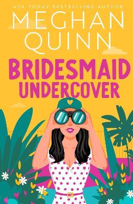 Bridesmaid Undercover: An incredibly steamy, hilarious, friends to lovers, love triangle romantic comedy - Meghan Quinn - cover