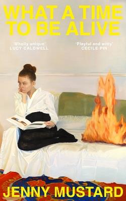 What A Time To Be Alive: 'Unexpected and totally absorbing' - Amina Cain - Jenny Mustard - cover