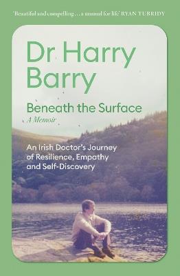 Beneath the Surface: An Irish Doctor's Journey of Resilience, Empathy and Self-Discovery - Harry Barry - cover