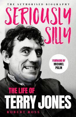 Seriously Silly: The Life of Terry Jones (the authorised biography) - Robert Ross - cover
