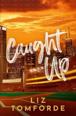 Caught Up: The hottest new must-read enemies-to-lovers sports romance in the Windy City Series, following the TikTok sensation, MILE HIGH - Liz Tomforde - cover
