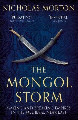 The Mongol Storm: Making and Breaking Empires in the Medieval Near East - Nicholas Morton - cover