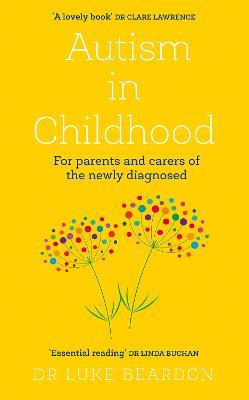 Autism in Childhood: For parents and carers of the newly diagnosed - Luke Beardon - cover