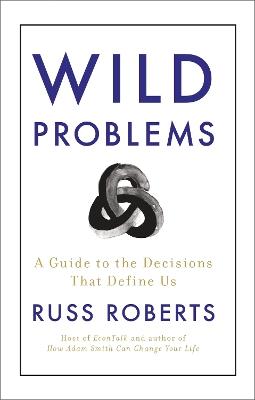 Wild Problems: A Guide to the Decisions That Define Us - Russ Roberts - cover
