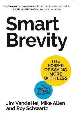 Smart Brevity: The Power of Saying More with Less - Roy Schwartz,Mike Allen,Jim VandeHei - cover
