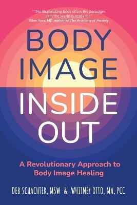 Body Image Inside Out: A Revolutionary Approach to Body Image Healing - Deb Schachter,Whitney Otto - cover