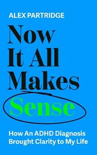 Now It All Makes Sense - How An ADHD Diagnosis Changed My Life: The Sunday Times Bestseller from the Founder of LadBible and UniLad