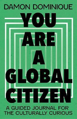 You Are A Global Citizen: A Guided Journal for the Culturally Curious - Damon Dominique - cover