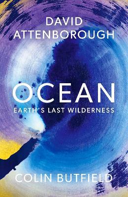 Ocean: Earth's Last Wilderness - THE LANDMARK NEW BOOK BY DAVID ATTENBOROUGH - David Attenborough,Colin Butfield - cover