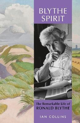 Blythe Spirit: The Remarkable Life of Ronald Blythe: SHORTLISTED FOR THE NEW ANGLE PRIZE 2025 - Ian Collins - cover