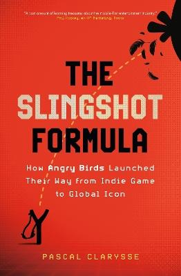 The Slingshot Formula: How Angry Birds Launched Their Way from Indie Game to Global Icon - Pascal Clarysse - cover