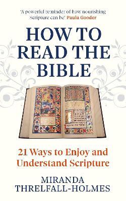 How to Read the Bible: 21 Ways to Enjoy and Understand Scripture - Miranda Threlfall-Holmes - cover