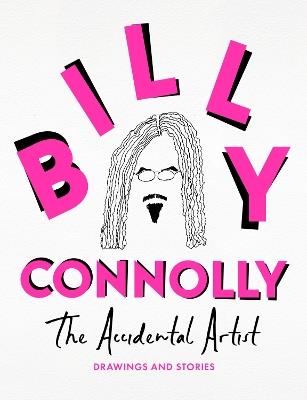 The Accidental Artist: Drawings & Stories from the Nation's Favourite Comedian - Billy Connolly - cover