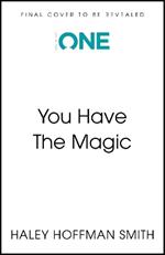 You Have The Magic: Harness the Power of Your Mind to Transform Your Reality
