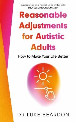 Reasonable Adjustments for Autistic Adults: How to Make Your Life Better - Luke Beardon - cover