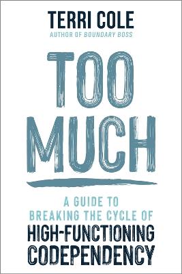 Too Much: A Guide to Breaking the Cycle of High-Functioning Co-dependency - Terri Cole - cover