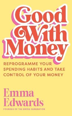 Good with Money: Reprogramme Your Spending Habits and Take Control of Your Money - Emma Edwards - cover