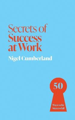 Secrets of Success at Work: 50 Ways to be Successful - Nigel Cumberland - cover