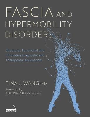 Fascia and Hypermobility Disorders: Structural, Functional and Innovative Diagnostic and Therapeutic Approaches - Tina Wang - cover