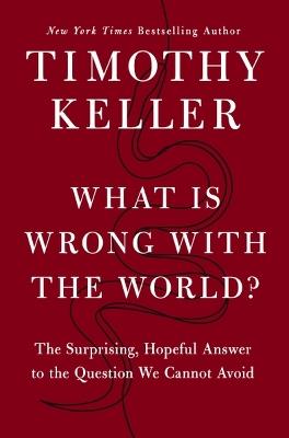 What is Wrong with the World?: The Surprising, Hopeful Answer to the Question We Cannot Avoid - Timothy Keller - cover