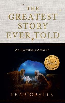 The Greatest Story Ever Told: An Eyewitness Account - THE NO.1 SUNDAY TIMES BESTSELLER - CHRISTMAS EDITION - Bear Grylls - cover