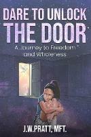 Dare to Unlock the Door: A Journey to Freedom and Wholeness