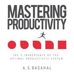 Mastering Productivity: The 5 Ingredients of the Optimal Productivity System