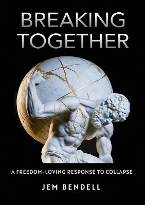Breaking Together: A freedom-loving response to collapse - Jem Bendell - cover