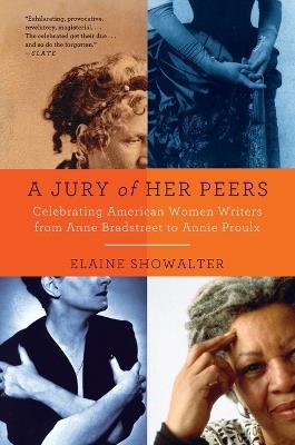 A Jury of Her Peers: Celebrating American Women Writers from Anne Bradstreet to Annie Proulx - Elaine Showalter - cover