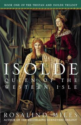 Isolde, Queen of the Western Isle: The First of the Tristan and Isolde Novels - Rosalind Miles - cover