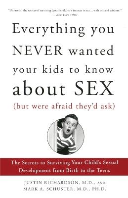 Everything You Never Wanted Your Kids to Know About Sex (But Were Afraid They'd Ask): The Secrets to Surviving Your Child's Sexual Development from Birth to the Teens - Justin Richardson,Mark Schuster - cover