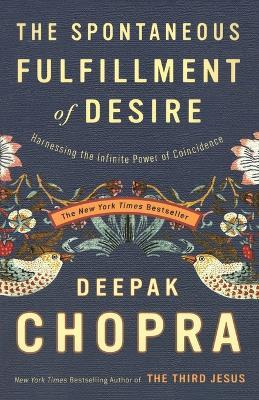 The Spontaneous Fulfillment of Desire: Harnessing the Infinite Power of Coincidence - Deepak Chopra - cover