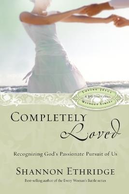 Completely Loved (30 Daily Readings): Recognizing God's Passionate Pursuit of Us - Shannon Ethridge - cover