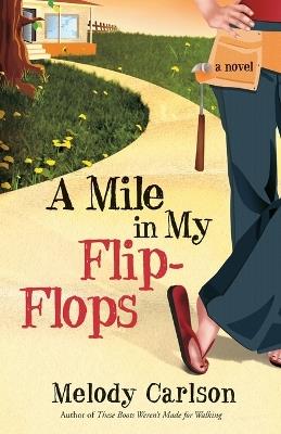 A Mile in My Flip Flops: A Whimsical Story of Renovating the Home and the Heart - Melody Carlson - cover