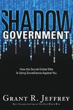 Shadow Government: How the Secret Global Elite is Using Surveillance Against You