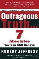 Outrageous Truth...: Seven Absolutes you Can Still Believe - Robert Jeffress - cover