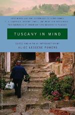 Tuscany in Mind: From Byron and the Brownings to Henry James, D. H. Lawrence, Robert Lowell, and Penelope Fitzgerald--Two Centuries of Great Writers Seduced by Tuscany