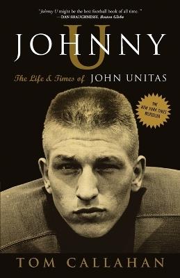 Johnny U: The Life and Times of John Unitas - Tom Callahan - cover