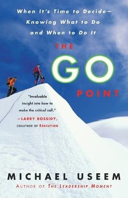The Go Point: When It's Time to Decide--Knowing What to Do and When to Do It - Michael Useem - cover