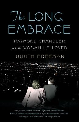 The Long Embrace: Raymond Chandler and the Woman He Loved - Judith Freeman - cover