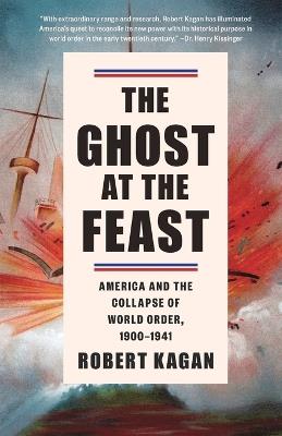 The Ghost at the Feast: America and the Collapse of World Order, 1900-1941 - Robert Kagan - cover