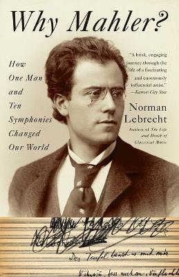 Why Mahler?: How One Man and Ten Symphonies Changed Our World - Norman Lebrecht - cover