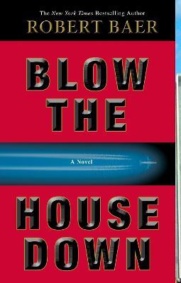 Blow the House Down: A Novel - Robert Baer - cover
