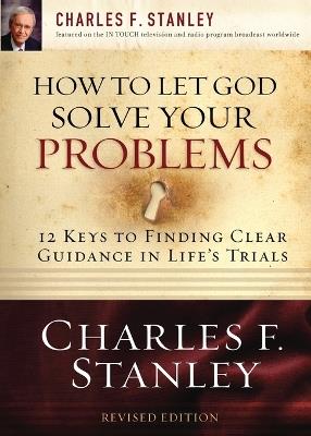 How to Let God Solve Your Problems: 12 Keys for Finding Clear Guidance in Life's Trials - Charles F. Stanley - cover