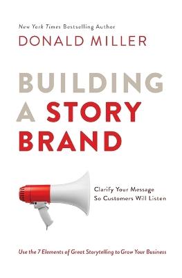 Building a StoryBrand: Clarify Your Message So Customers Will Listen - Donald Miller - cover