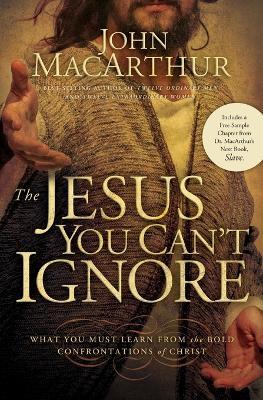 The Jesus You Can't Ignore: What You Must Learn from the Bold Confrontations of Christ - John F. MacArthur - cover