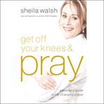 Get Off Your Knees and Pray