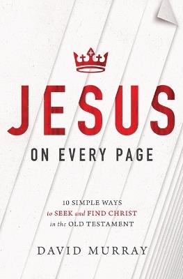 Jesus on Every Page: 10 Simple Ways to Seek and Find Christ in the Old Testament - David Murray - cover