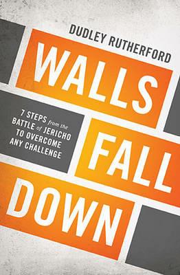 Walls Fall Down: 7 Steps from the Battle of Jericho to Overcome Any Challenge - Dudley Rutherford - cover